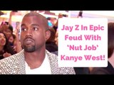 Jay Z In Epic Feud With ‘Nut Job’ Kanye West!