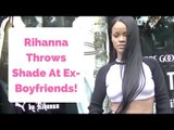 Rihanna Throws Ultimate Shade At Her Ex-Boyfriends!