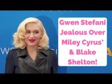Gwen Stefani Jealous Over Miley Cyrus’ Relationship With Blake!