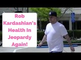 Rob Kardashian’s Health In Jeopardy Again After Weight Gain!