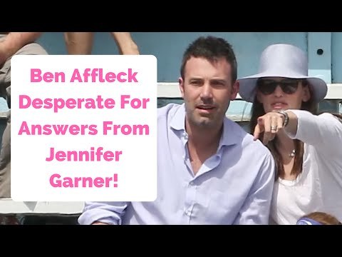 Ben Affleck Desperate For Answers From Jennifer Garner!