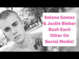 Selena Gomez & Justin Bieber Bash Each Other On Social Media!
