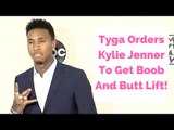 Tyga Orders Kylie Jenner To Get Boob And Butt Lift!