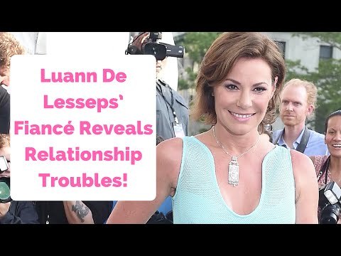 Luann De Lesseps’ Fiancé Reveals Relationship Troubles!
