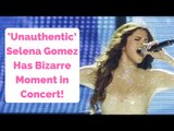 ‘Unauthentic’ Selena Gomez Has Bizarre Meltdown During Concert!