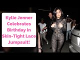 Kylie Jenner Celebrates Birthday In Skin-Tight Lace Jumpsuit!
