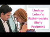 Lindsay Lohan’s Father Insists She’s Pregnant