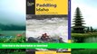 READ BOOK  Paddling Idaho: A Guide to the State s Best Paddling Routes (Paddling Series)  BOOK