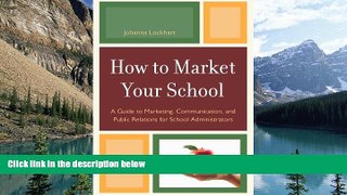 Buy Johanna M. Lockhart How to Market Your School: A Guide to Marketing, Communication, and Public