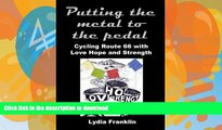 READ BOOK  Putting the metal to the pedal: Cycling Route 66 with Love Hope and Strength  BOOK