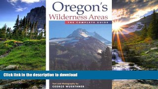 FAVORITE BOOK  Oregon s Wilderness Areas: The Complete Guide FULL ONLINE