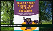 READ THE NEW BOOK How To Score A Debt-Free College Education: Say goodbye to student loans and