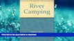 READ BOOK  River Camping: Touring by Canoe, Raft, Kayak, and Dory FULL ONLINE