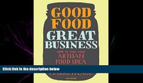 READ book Good Food, Great Business: How to Take Your Artisan Food Idea from Concept to