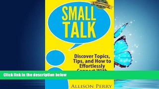 FREE DOWNLOAD  Small Talk: Discover Topics, Tips, and How to Effortlessly Connect With Anyone