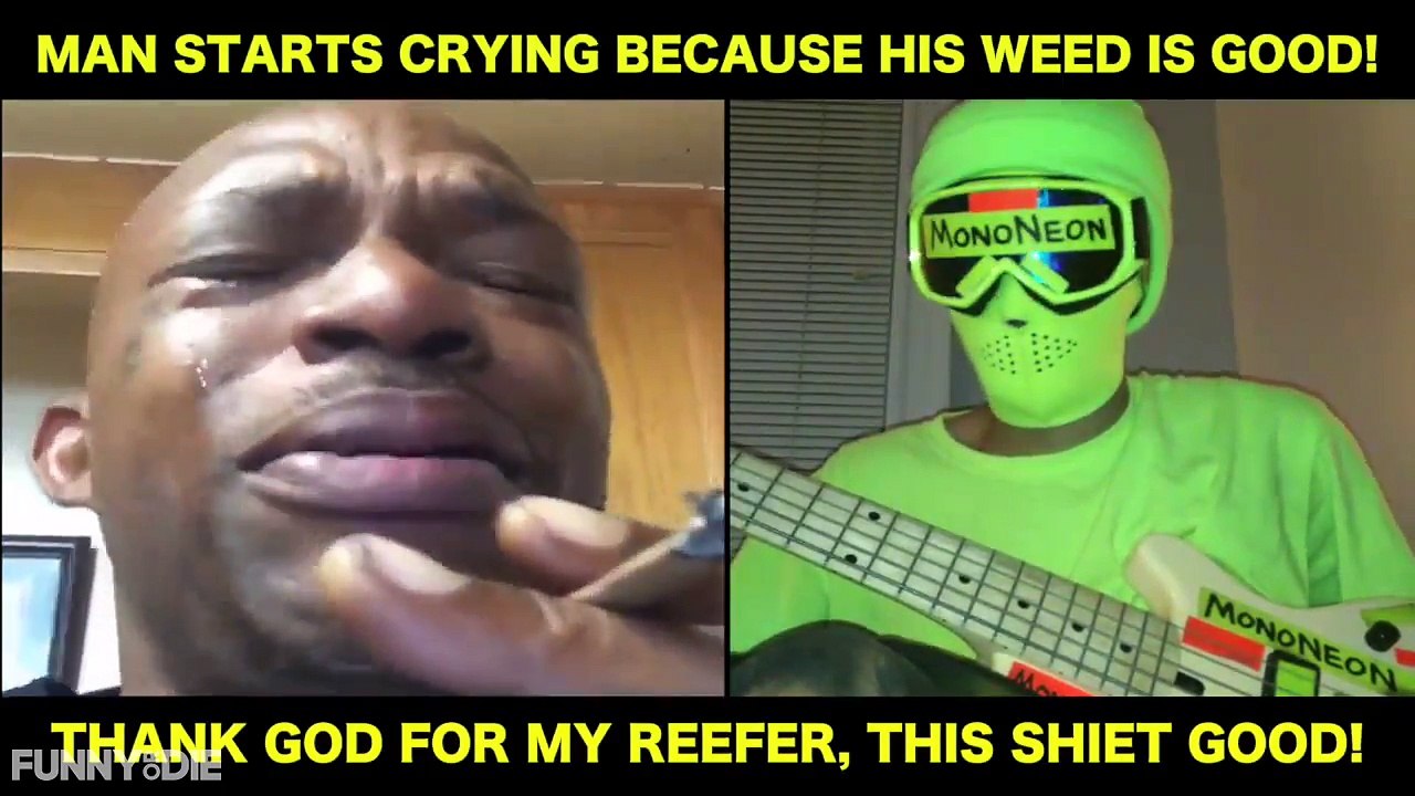 MonoNeon - MAN STARTS CRYING BECAUSE HIS WEED IS GOOD!