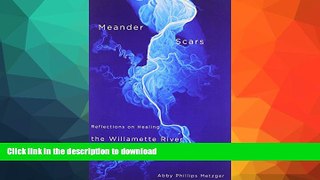 FAVORITE BOOK  Meander Scars: Reflections on Healing the Willamette River FULL ONLINE