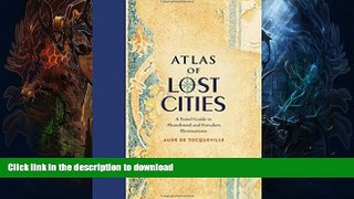 READ BOOK  Atlas of Lost Cities: A Travel Guide to Abandoned and Forsaken Destinations  GET PDF