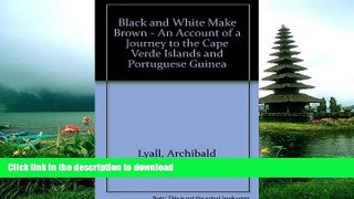 READ BOOK  Black and white make brown: An account of a journey to the Cape Verde Islands and