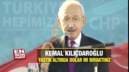 Kemal Kılıçdaroğlu: Yastık altında para mı bıraktınız