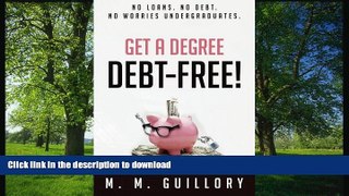 READ Get a Degree, Debt-Free!: No Loans. No Debt. No Worries Undergraduates. M. M. Guillory