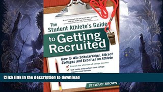 Read Book The Student Athlete s Guide to Getting Recruited: How to Win Scholarships, Attract