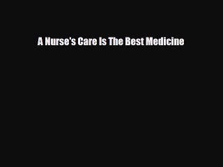 A Nurses Care Is The Best Medicine