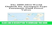 [PDF] The 2009-2014 World Outlook for Aerospace-Type Pneumatic Fluid Power Valves Full Online