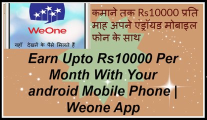 Earn Upto Rs15000 Per Month With Your android Mobile Phone | Weone App