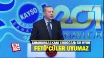 Cumhurbaşkanı Erdoğan: Su uyur FETÖ'cüler uyumaz