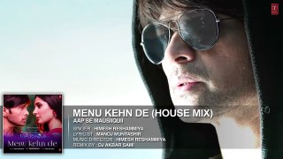 Menu Kehn De (House Mix) Full Audio Song | AAP SE MAUSIIQUII | Himesh Reshammiya | Kiran Kamath