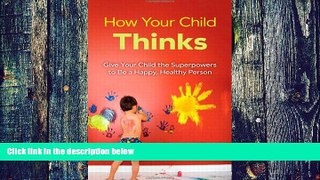 Pre Order How Your Child Thinks: Give Your Child the Superpowers to Be a Happy, Healthy Person
