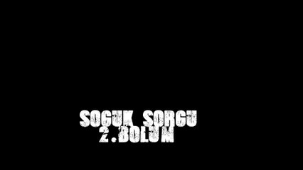 Soğuk Sorgu 2.Bölüm