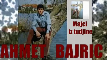 Ahmet Bajric - Majci iz tudjine  1972