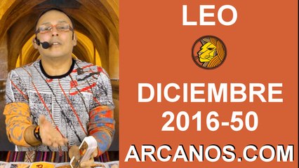 LEO DICIEMBRE 2016-4 al 10 Dic 2016-Amor Solteros Parejas Dinero Trabajo-ARCANOS.COM