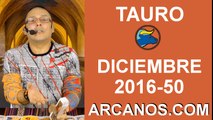 TAURO DICIEMBRE 2016-4 al 10 Dic 2016-Amor Solteros Parejas Dinero Trabajo-ARCANOS.COM