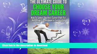 Read Book The Ultimate Guide To Choose Your Dream Career: How To Select The Best Career Path For