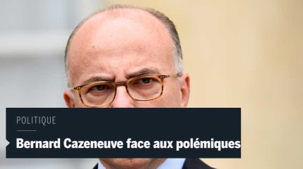 Bernard Cazeneuve face aux polémiques