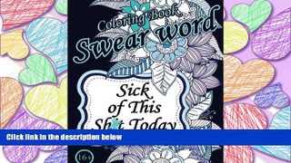 FAVORIT BOOK Sick of This  Sh*t Today. Swear Word Coloring Book: Sweary Unigue Designs : Flowers,