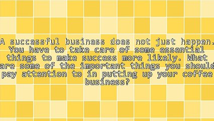 Essential Things to Help Make Your Coffee Business a Success