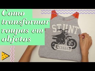 COMO TRANSFORMAR ROUPINHA VELHA EM BOLSA