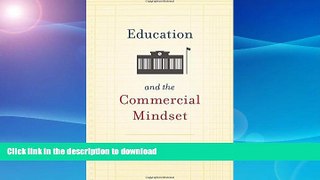Read Book Education and the Commercial Mindset Full Book