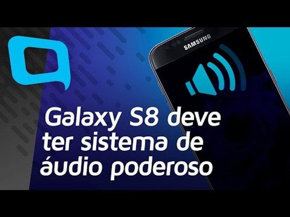 Galaxy S8 deve ter sistema de áudio poderoso - Hoje no TecMundo
