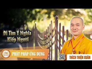 Đi Tìm Ý Nghĩa Kiếp Người - Bài giảng đại đức Thích Thiện Xuân