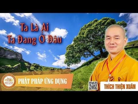 Ta Là Ai Ta Đang Ở Đâu - Pháp âm đại đức Thích Thiện Xuân