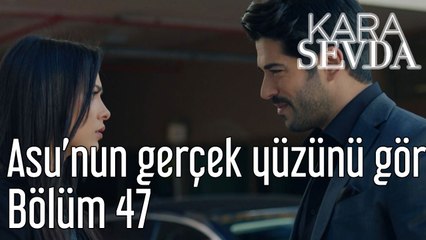 Kara Sevda 47. Bölüm - Asu'nun Gerçek Yüzünü Gör