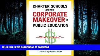 Read Book Charter Schools and the Corporate Makeover of Public Education: What s at Stake?