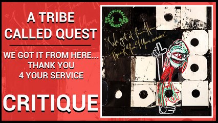 A Tribe Called Quest - We Got It From Here... Thank You 4 Your Service CRITIQUE / Jam #11
