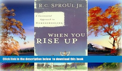 Pre Order When You Rise Up: A Covenantal Approach to Homeschooling R. C. Sproul Jr. Full Ebook