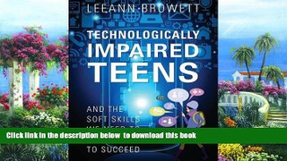 Pre Order Technologically Impaired Teens: And the Soft Skills We Need to Teach Them to Succeed